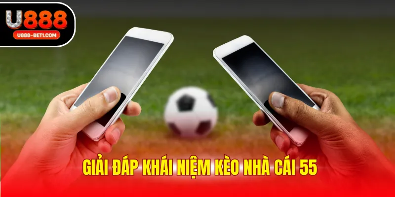 Giải đáp khái niệm kèo nhà cái 55