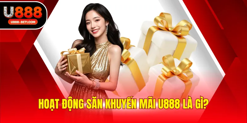 Hoạt động săn khuyến mãi U888 là gì?