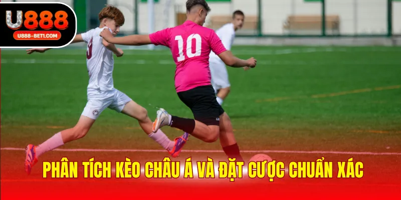 Phân tích kèo châu Á và đặt cược chuẩn xác