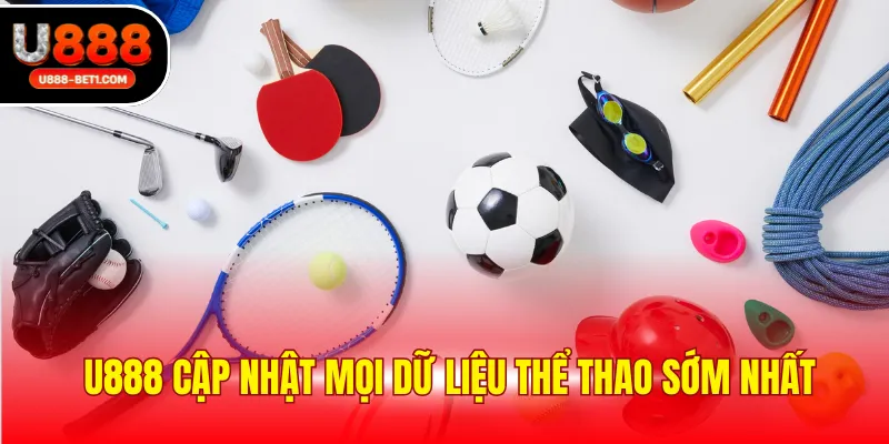 U888 cập nhật mọi dữ liệu thể thao sớm nhất